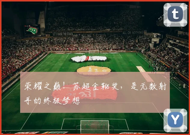 荣耀之巅！苏超金靴奖，是无数射手的终极梦想