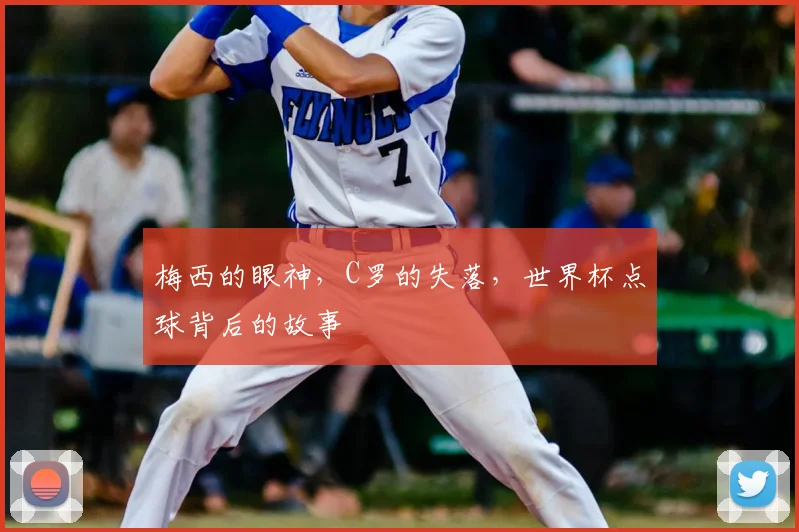 梅西的眼神，C罗的失落，世界杯点球背后的故事