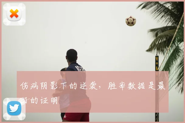 伤病阴影下的逆袭，胜率数据是最好的证明