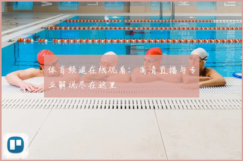 体育频道在线观看：高清直播与专业解说尽在这里