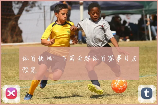 体育快讯：下周全球体育赛事日历预览