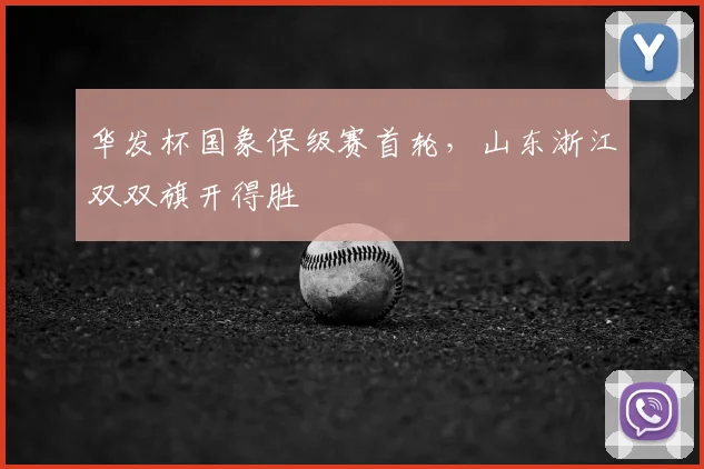 华发杯国象保级赛首轮，山东浙江双双旗开得胜