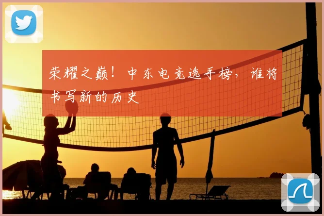 荣耀之巅!中东电竞选手榜,谁将书写新的历史
