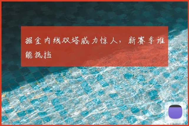 掘金内线双塔威力惊人，新赛季谁能抵挡