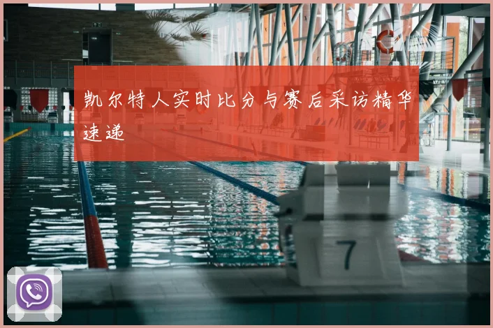 凯尔特人实时比分与赛后采访精华速递