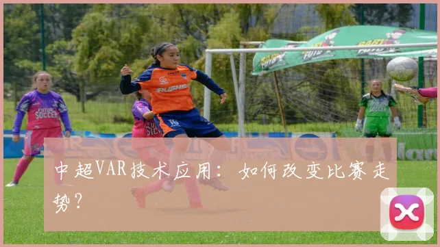 中超VAR技术应用：如何改变比赛走势？