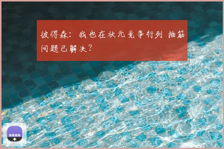 彼得森:我也在状元竞争行列 抽筋问题已解决?