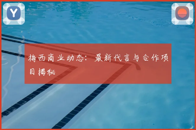 梅西商业动态:最新代言与合作项目揭秘