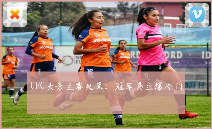 UFC头条主赛结果:冠军易主爆冷门