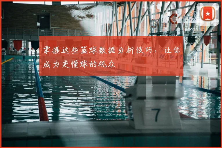 掌握这些篮球数据分析技巧，让你成为更懂球的观众