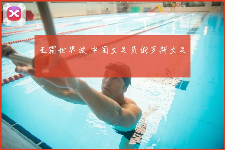 王霜世界波 中国女足负俄罗斯女足