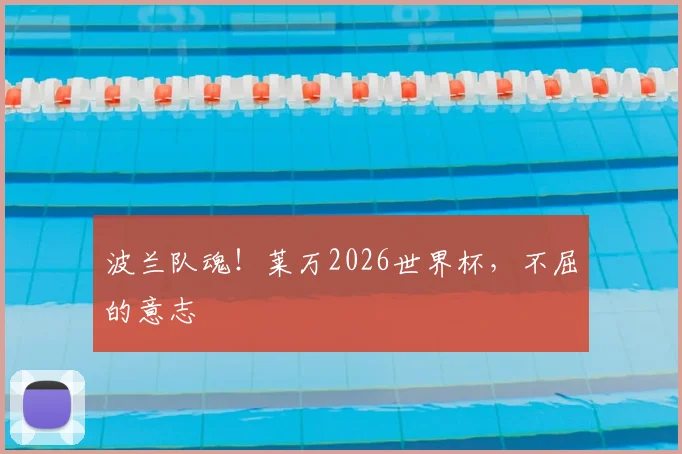 波兰队魂！莱万2026世界杯，不屈的意志