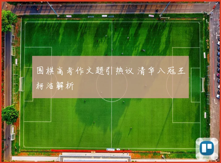 围棋高考作文题引热议 清华八冠王柯洁解析