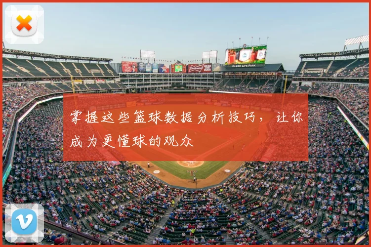 掌握这些篮球数据分析技巧，让你成为更懂球的观众